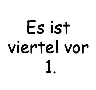 Es ist viertel vor 1.