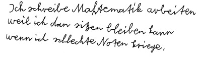 Abbildung eines Schülerdokuments: „Ich schreibe Mathematikarbeiten, weil ich dann sitzen bleiben kann wenn ich schlechte Noten kriege.“ (Rechtschreibung angepasst)